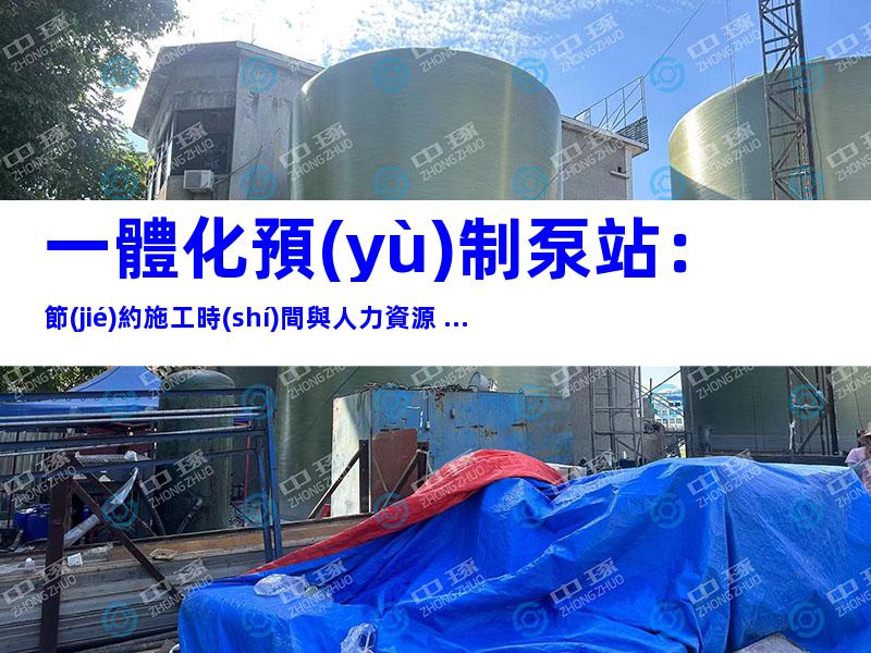 一體化預(yù)制泵站：節(jié)約施工時(shí)間與人力資源 ...